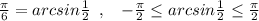 \frac{\pi}{6} =arcsin\frac{1}{2}\; \; ,\; \; \; -\frac{\pi }{2}\leq arcsin\frac{1}{2}\leq \frac{\pi}{2}