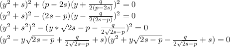 (y^2+s)^2+(p-2s)(y+\frac{q}{2(p-2s)})^2=0\\(y^2+s)^2-(2s-p)(y-\frac{q}{2(2s-p)})^2=0\\(y^2+s^2)^2-(y*\sqrt{2s-p}-\frac{q}{2\sqrt{2s-p}})^2=0\\(y^2-y\sqrt{2s-p}+\frac{q}{2\sqrt{2s-p}}+s)(y^2+y\sqrt{2s-p}-\frac{q}{2\sqrt{2s-p}}+s)=0