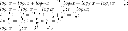 log_3x+log_9x+log_{27}x=\frac{11}{12};log_3x+log_{3^2}x+log_{3^3}x=\frac{11}{12};\\log_3x+\frac{1}{2}log_3x+\frac{1}{3}log_3x=\frac{11}{12};t=log_3x;\\t+\frac{1}{2}t+\frac{1}{3}t=\frac{11}{12};t(1+\frac{1}{2}+\frac{1}{3})=\frac{11}{12};\\t*\frac{11}{6}=\frac{11}{12};t=\frac{11}{12}*\frac{6}{11}=\frac{1}{2};\\log_3x=\frac{1}{2};x=3^{\frac{1}{2}}=\sqrt{3}