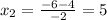 x_{2}=\frac{-6-4}{-2}=5