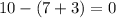 10 - (7 + 3) = 0