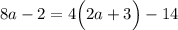 8a-2=4\Big(2a+3\Big)-14