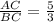 \frac{AC}{BC}= \frac{5}{3}