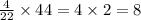 \frac{4}{22} \times 44 = 4 \times 2 = 8