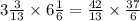 3 \frac{3}{13} \times 6 \frac{1}{6} = \frac{42}{13} \times \frac{37}{6}