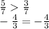 \frac{5}{7} \frac{3}{7 } \\ - \frac{4}{3} = - \frac{4}{3}