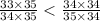 \frac{33 \times 35}{34 \times 35} < \frac{34 \times 34}{35 \times 34}