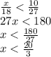 \frac{x}{18} < \frac{10}{27} \\ 27x < 180 \\ x < \frac{180}{27} \\ x < \frac{20}{3}