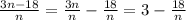 \frac{3n-18}{n} =\frac{3n}{n}-\frac{18}{n}=3-\frac{18}{n}