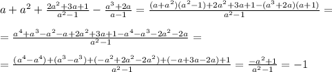 a+a^2+{2a^2+3a+1\over a^2-1}-{a^3+2a\over a-1}={(a+a^2)(a^2-1)+2a^2+3a+1-(a^3+2a)(a+1)\over a^2-1}=\\\\={a^4+a^3-a^2-a+2a^2+3a+1-a^4-a^3-2a^2-2a\over a^2-1}=\\\\={(a^4-a^4)+(a^3-a^3)+(-a^2+2a^2-2a^2)+(-a+3a-2a)+1\over a^2-1}={-a^2+1\over a^2-1}=-1