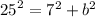 {25}^{2} = {7}^{2} + {b}^{2}