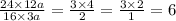 \frac{24 \times 12a}{16 \times 3a} = \frac{3 \times 4}{2} = \frac{3 \times 2}{1} = 6