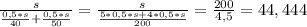 \frac{s}{\frac{0,5*s}{40} +\frac{0,5*s}{50}} =\frac{s}{\frac{5*0,5*s+4*0,5*s}{200}}=\frac{200}{4,5} =44,444