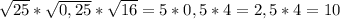 \sqrt{25} *\sqrt{0,25} *\sqrt{16} =5*0,5*4=2,5*4=10