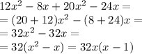 12{x}^{2} - 8x + 20 {x}^{2} - 24x = \\ = (20 + 12) {x}^{2} - (8 + 24)x = \\ = 32 {x}^{2} - 32x = \\ = 32( {x}^{2} - x) = 32x(x - 1)