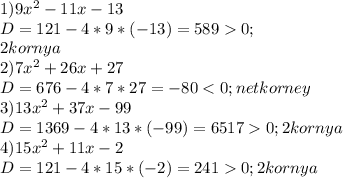 1) 9x^2-11x-13\\D=121-4*9*(-13)=5890;\\ 2kornya\\2) 7x^2+26x+27\\D=676-4*7*27=-800; 2kornya\\4)15x^2+11x-2\\D=121-4*15*(-2)=2410; 2 kornya