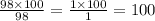 \frac{98 \times 100}{98} = \frac{1 \times 100}{1} = 100