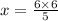 x = \frac{6 \times6 }{5}