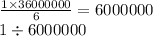 \frac{1 \times 36000000}{6} = 6000000 \\ 1 \div 6000000