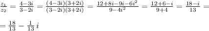 \frac{z_1}{z_2}=\frac{4-3i}{3-2i}=\frac{(4-3i)(3+2i)}{(3-2i)(3+2i)}=\frac{12+8i-9i-6i^2}{9-4i^2}=\frac{12+6-i}{9+4}=\frac{18-i}{13}=\\\\=\frac{18}{13}-\frac{1}{13}\, i