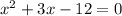 x^{2}+3x-12=0