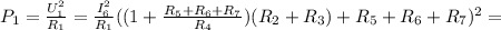 P_1 = \frac{ U_1^2 }{ R_1 } = \frac{ I_6^2 }{ R_1 } ( ( 1 + \frac{ R_5 + R_6 + R_7 }{ R_4 } ) ( R_2 + R_3 ) + R_5 + R_6 + R_7 )^2 =