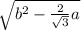 \sqrt{ {b}^{2} - \frac{2}{ \sqrt{3} }a }