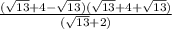 \frac{( \sqrt{13} + 4 - \sqrt{13} )( \sqrt{13 } + 4 + \sqrt{13} )}{( \sqrt{13} + 2) }