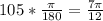 105*\frac{\pi}{180}=\frac{7\pi}{12}