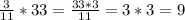 \frac{3}{11}*33=\frac{33*3}{11}=3*3=9