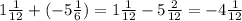 1 \frac{1}{12} + ( - 5 \frac{1}{6}) = 1 \frac{1}{12} - 5 \frac{2}{12} = - 4 \frac{1}{12}