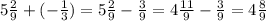 5 \frac{2}{9} + ( - \frac{1}{3}) = 5 \frac{2}{9} - \frac{3}{9} = 4 \frac{11}{9} - \frac{3}{9} = 4 \frac{8}{9}