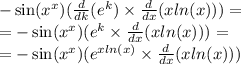 - \sin( {x}^{x} )( \frac{d}{dk}( {e}^{k} ) \times \frac{d}{dx} (x ln(x) ) ) = \\ = - \sin( {x}^{x} ) ( {e}^{k} \times \frac{d}{dx}(x ln(x) ) ) = \\ = - \sin( {x}^{x} ) ( {e}^{x ln(x)} \times \frac{d}{dx} (x ln(x) ))