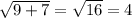 \sqrt{9+7} =\sqrt{16} =4