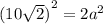 ( {10\sqrt{2})}^{2} = 2 {a}^{2}