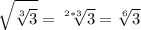 \tt\displaystyle \sqrt {\sqrt[3]{3}}=\sqrt[{2*3}]{3}=\sqrt[6]{3}