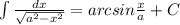 \int \frac{dx}{\sqrt{a^2-x^2}}=arcsin{\frac{x}{a}}+C