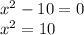 x^2-10=0\\x^2=10\\