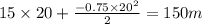 15 \times 20 + \frac{ - 0.75 \times {20}^{2} }{2} = 150m