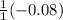 \frac{1}{1}(-0.08)