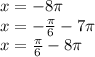 x = - 8\pi \\ x = - \frac{\pi}{6} - 7\pi \\ x = \frac{\pi}{6} - 8\pi