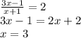 \frac{3x - 1}{x + 1} = 2 \\ 3x - 1 = 2x + 2 \\ x = 3