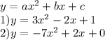 y = a {x}^{2} + bx + c \\ 1)y = 3 {x}^{2} - 2x + 1 \\ 2)y = - 7 {x}^{2} + 2x + 0