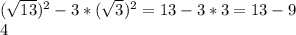 (\sqrt{13})^2-3*(\sqrt{3})^2=13-3*3=13-9\\4