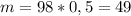 m = 98 * 0,5 = 49