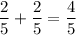 \dfrac{2}{5}+\dfrac{2}{5}=\dfrac{4}{5}