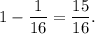 1-\dfrac{1}{16} = \dfrac{15}{16} .