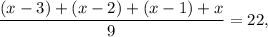 \displaystyle \frac{(x-3)+(x-2)+(x-1)+x}{9} = 22,