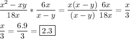 \[\begin{gathered}\frac{{{x^2}-xy}}{{18x}}*\frac{{6x}}{{x-y}}=\frac{{x(x-y)}}{{(x-y)}}\frac{{6x}}{{18x}}=\frac{x}{3} \hfill \\\frac{x}{3}=\frac{{6.9}}{3}=\boxed{2.3} \hfill \\ \end{gathered} \]