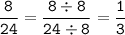 \displaystyle \tt \frac{8}{24}=\frac{8\div8}{24\div8}=\frac{1}{3}